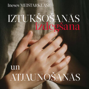 IZTUKŠOŠANĀS (izdegšana) un ATJAUNOŠANĀS